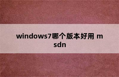 windows7哪个版本好用 msdn